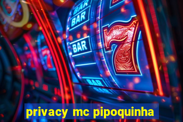 privacy mc pipoquinha